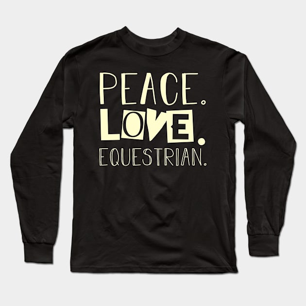 Peace love equestrian. Mom gift . Perfect present for mother dad friend him or her Long Sleeve T-Shirt by SerenityByAlex